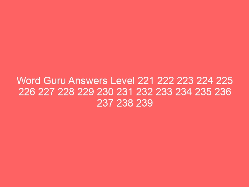 Word Guru Answers Level 221 222 223 224 225 226 227 228 229 230 231 232 233 234 235 236 237 238 239 240