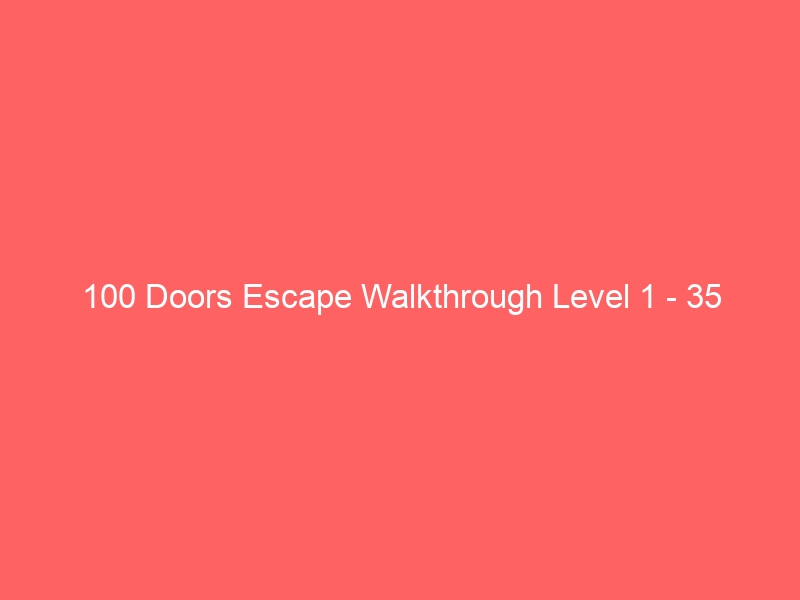 100 Doors Escape Walkthrough Level 1 – 35