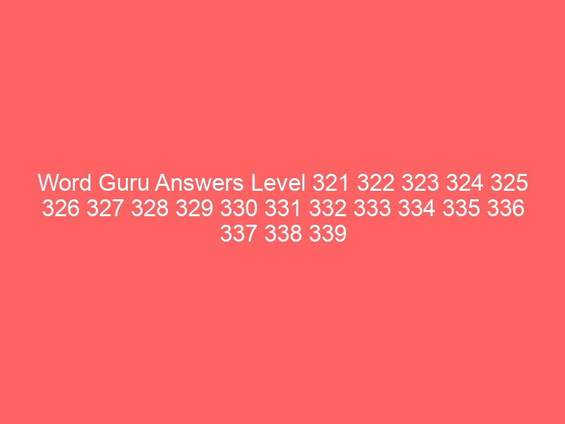 Word Guru Answers Level 321 322 323 324 325 326 327 328 329 330 331 332 333 334 335 336 337 338 339 340