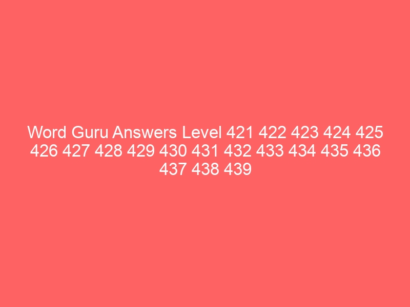 Word Guru Answers Level 421 422 423 424 425 426 427 428 429 430 431 432 433 434 435 436 437 438 439 440
