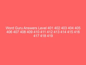 word-guru-answers-level-401-402-403-404-405-406-407-408-409-410-411-412-413-414-415-416-417-418-419-420