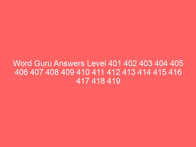 Word Guru Answers Level 401 402 403 404 405 406 407 408 409 410 411 412 413 414 415 416 417 418 419 420