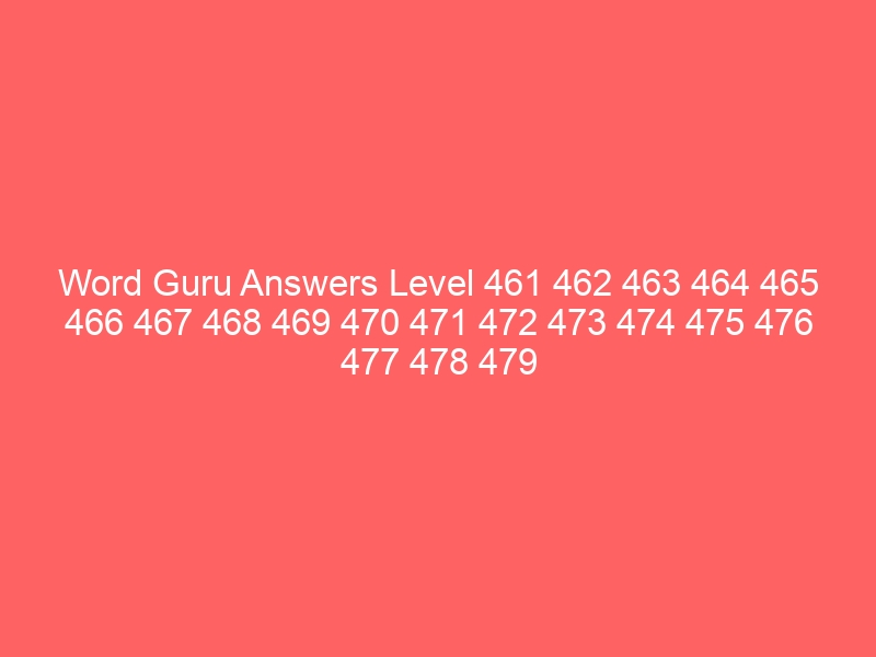 Word Guru Answers Level 461 462 463 464 465 466 467 468 469 470 471 472 473 474 475 476 477 478 479 480
